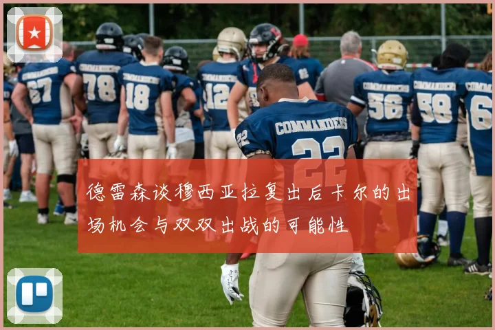 德雷森谈穆西亚拉复出后卡尔的出场机会与双双出战的可能性